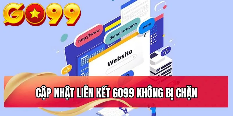 Cập nhật liên kết GO99 không bị chặn