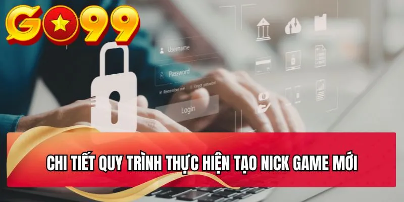 Chi tiết quy trình thực hiện tạo nick game mới
