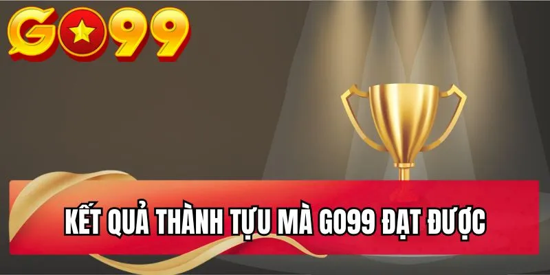 Kết quả thành tựu mà GO99 đạt được