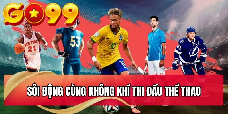 Sôi động cùng không khí thi đấu thể thao