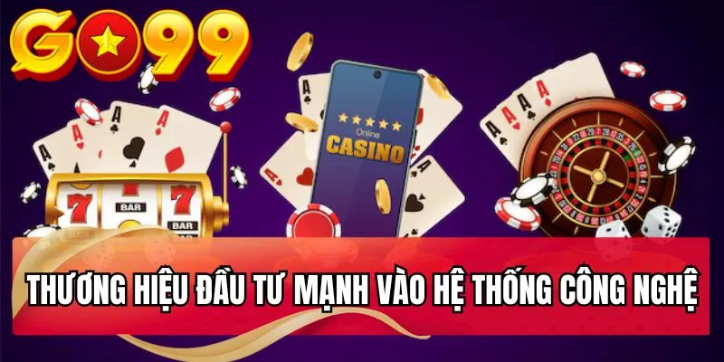 Thương hiệu đầu tư mạnh vào hệ thống công nghệ